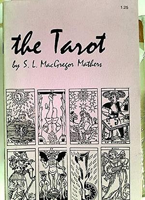 The Tarot: Its Occult Signification, Use in Fortune-telling, and Method of Play, Etc by Samuel Liddell MacGregor Mathers