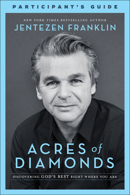 Acres of Diamonds Participant's Guide: Discovering God's Best Right Where You Are by Jentezen Franklin