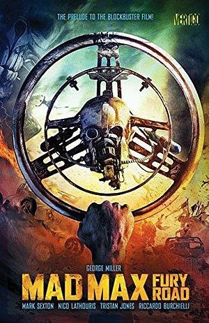 Mad Max: Fury Road (2015): The Prelude to the Blockbuster Film! by Nico Lathouris, George Miller, George Miller, Mark Sexton