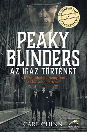 Peaky Blinders - Az igaz történet - A leghírhedtebb birminghami bandák valódi története by Carl Chinn