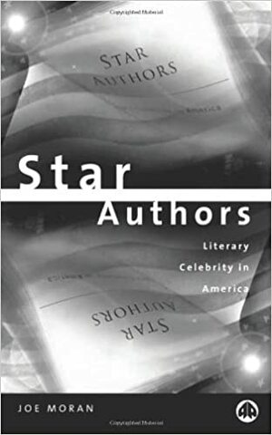 Star Authors: Literary Celebrity in America by Joe Moran