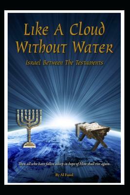 Like a Cloud Without Water: Israel Between the Testaments by Al Fasol