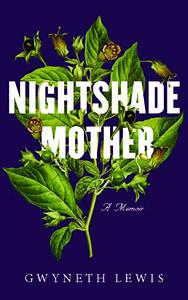 Nightshade Mother: A Disentangling by Gwyneth Lewis