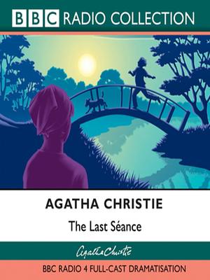 The Last Seance: A BBC Radio 4 Full-Cast Dramatisation by Agatha Christie