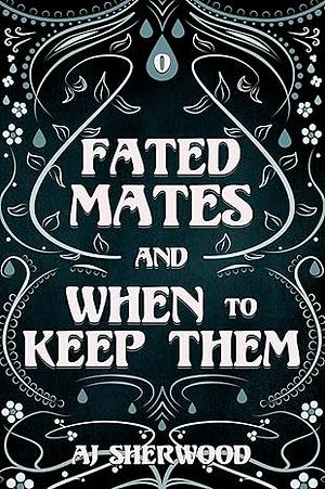 Fated Mates and When to Keep Them by A.J. Sherwood