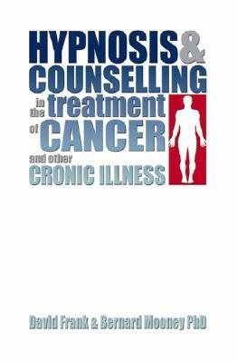 Hypnosis & Counselling in the Treatment of Cancer and Other Chronic Illness by Bernard Mooney, David Frank