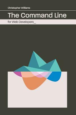 The Command Line for Web Developers by Chris Williams