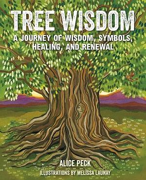 Tree Wisdom: A Journey of Wisdom, Symbols, Healing, and Renewal by Alice Peck