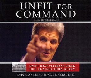 Unfit for Command: Swift Boat Veterans Speak Out Against John Kerry by John E. O'Neill, Jerome R. Corsi Phd