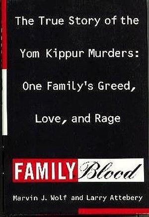 Family Blood: The True Story of Yom Kippur Murders : One Family's Greed, Love, and Rage by Larry Attebery, Marvin J. Wolf, Marvin J. Wolf