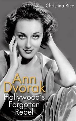 Ann Dvorak: Hollywood's Forgotten Rebel by Christina Rice