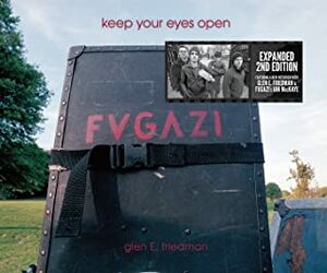 Keep Your Eyes Open: The Fugazi Photographs of Glen E. Friedman by Glen E. Friedman