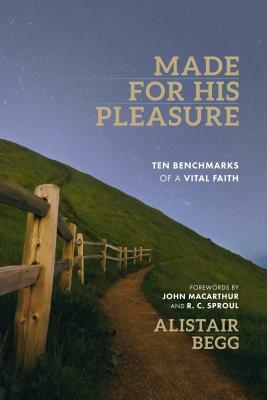 Made For His Pleasure: Ten Benchmarks of a Vital Faith by Alistair Begg