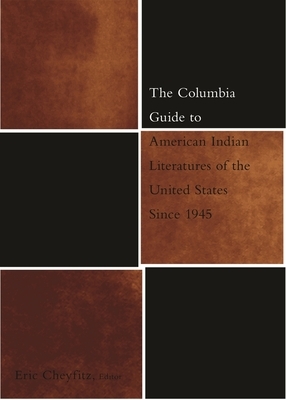 The Columbia Guide to American Indian Literatures of the United States Since 1945 by Eric Cheyfitz