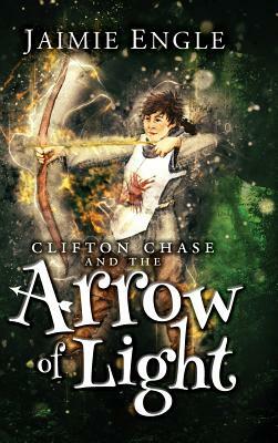 Clifton Chase and the Arrow of Light: Clifton Chase Adventures Book 1 by Jaimie Engle