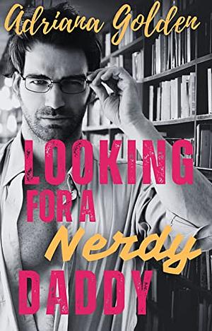 Looking For a Nerdy Daddy  by Adriana Golden