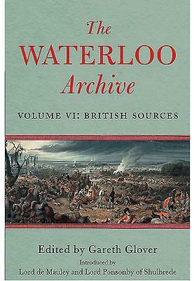 The Waterloo Archive. Volume 6: British Sources by Gareth Glover