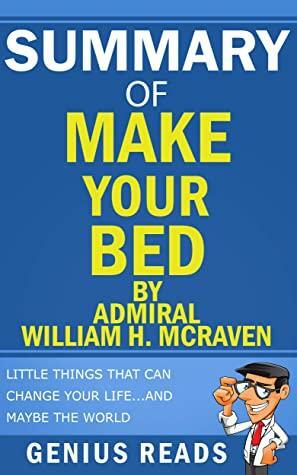 Summary of Make Your Bed By Admiral William H. McRaven: Little Things That Can Change Your Life...And Maybe the World by Genius Reads