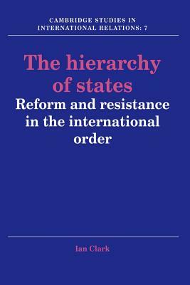 The Hierarchy of States: Reform and Resistance in the International Order by Ian Clark