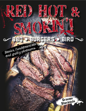 Red Hot & Smokin': BBQ . Burgers . Bird by Graeme Stockdale