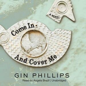 Come in and Cover Me by Gin Phillips