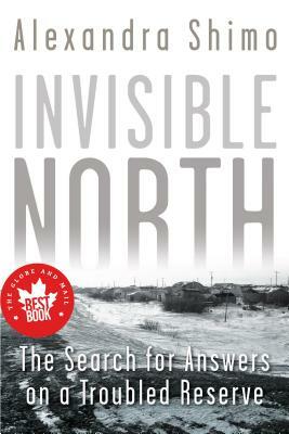 Invisible North: The Search for Answers on a Troubled Reserve by Alexandra Shimo