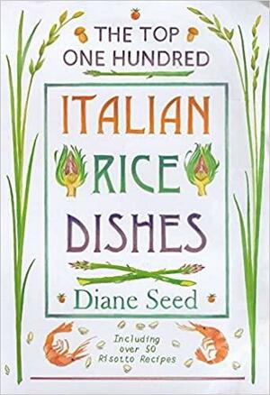 The Top One Hundred Italian Rice Dishes by Diane Seed