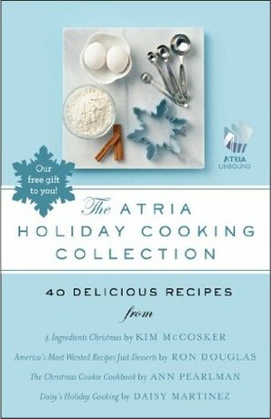 The Atria Holiday Cooking Collection: 40 Delicious Recipes by Ron Douglas, Kim McCosker, Pearlman, Ann, Daisy Martinez