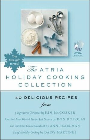 The Atria Holiday Cooking Collection: 40 Delicious Recipes by Kim McCosker, Pearlman, Ron Douglas, Daisy Martinez, Ann