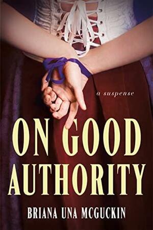 On Good Authority: A Novel of Suspense by Briana Una McGuckin