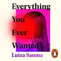 Everything You Ever Wanted by Luiza Sauma