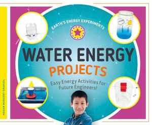 Water Energy Projects: Easy Energy Activities for Future Engineers! by Megan Borgert-Spaniol