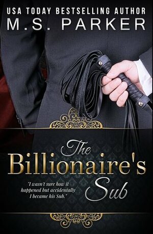 The Billionaire's Sub by M.S. Parker