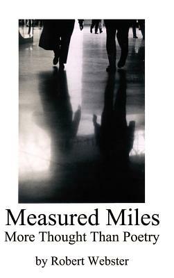 Measured Miles: More Thought Than Poetry by Robert Webster