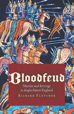 Bloodfeud: Murder And Revenge In Anglo Saxon England by Richard Fletcher