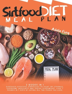 Sirtfood Diet Meal Plan: 2 books in 1 Discover Effective Strategies to Fight Fat Storage, Overcome Insecurity and Social Discomfort. Lose 7 Pou by Adele Fung