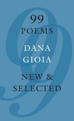99 Poems: New & Selected by Dana Gioia