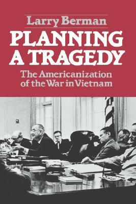 Planning a Tragedy: The Americanization of the War in Vietnam /]clarry Berman by Larry Berman