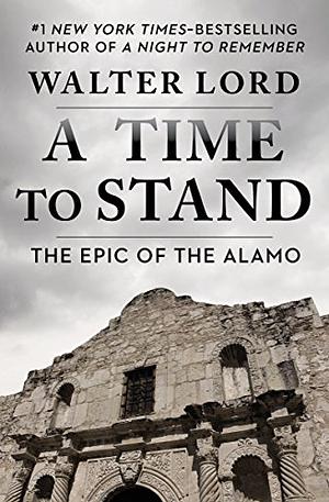 A Time to Stand: The Epic of the Alamo by Walter Lord