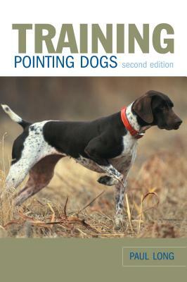 Training Pointing Dogs, Second Edition by Paul Long