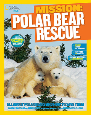 National Geographic Kids Mission: Polar Bear Rescue: All about Polar Bears and How to Save Them by Nancy Castaldo, Karen de Seve
