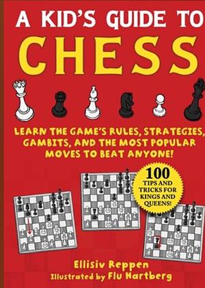 Kid's Guide to Chess: Learn the Game's Rules, Strategies, Gambits, and the Most Popular Moves to Beat Anyone!—100 Tips and Tricks for Kings and Queens! by Ellisiv Reppen