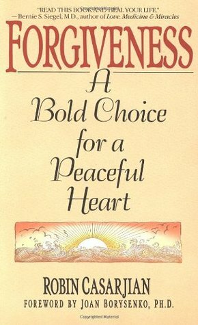 Forgiveness: A Bold Choice for a Peaceful Heart by Robin Casarjian, Joan Borysenko
