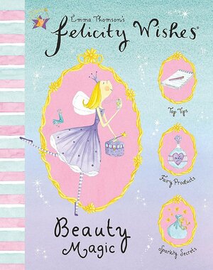 Felicity Wishes: Beauty Magic by Emma Thomson
