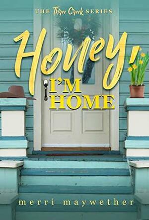 Honey I'm Home (Three Creeks, Montana Book 3) by Merri Maywether