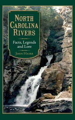 North Carolina Rivers: Facts, Legends and Lore by John Hairr