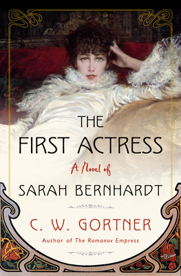 The First Actress: A Novel of Sarah Bernhardt by C. W. Gortner
