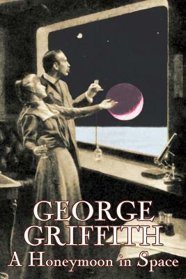 A Honeymoon in Space by George Griffith, Science Fiction, Romance, Adventure, Fantasy by George Griffith, George Chetwynd Griffith-Jones