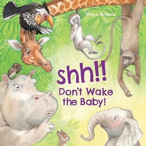 Shh! Don't Wake the Baby! by Petra Brown