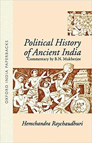 Political History of Ancient India: From the Accession of Parikshit to the Extinction of the Gupta Dynasty by Hemchandra Raychaudhuri, B.N. Mukherjee, Hem Chandra Raychaudhuri